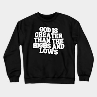 God Is Greater Than The Highs And Lows Crewneck Sweatshirt